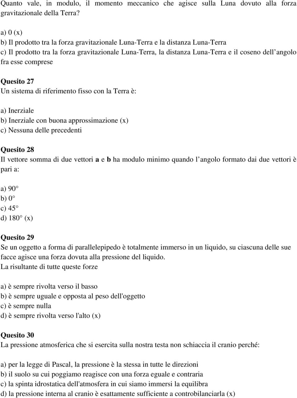 comprese Quesito 27 Un sistema di riferimento fisso con la Terra è: a) Inerziale b) Inerziale con buona approssimazione (x) c) Nessuna delle precedenti Quesito 28 Il vettore somma di due vettori a e