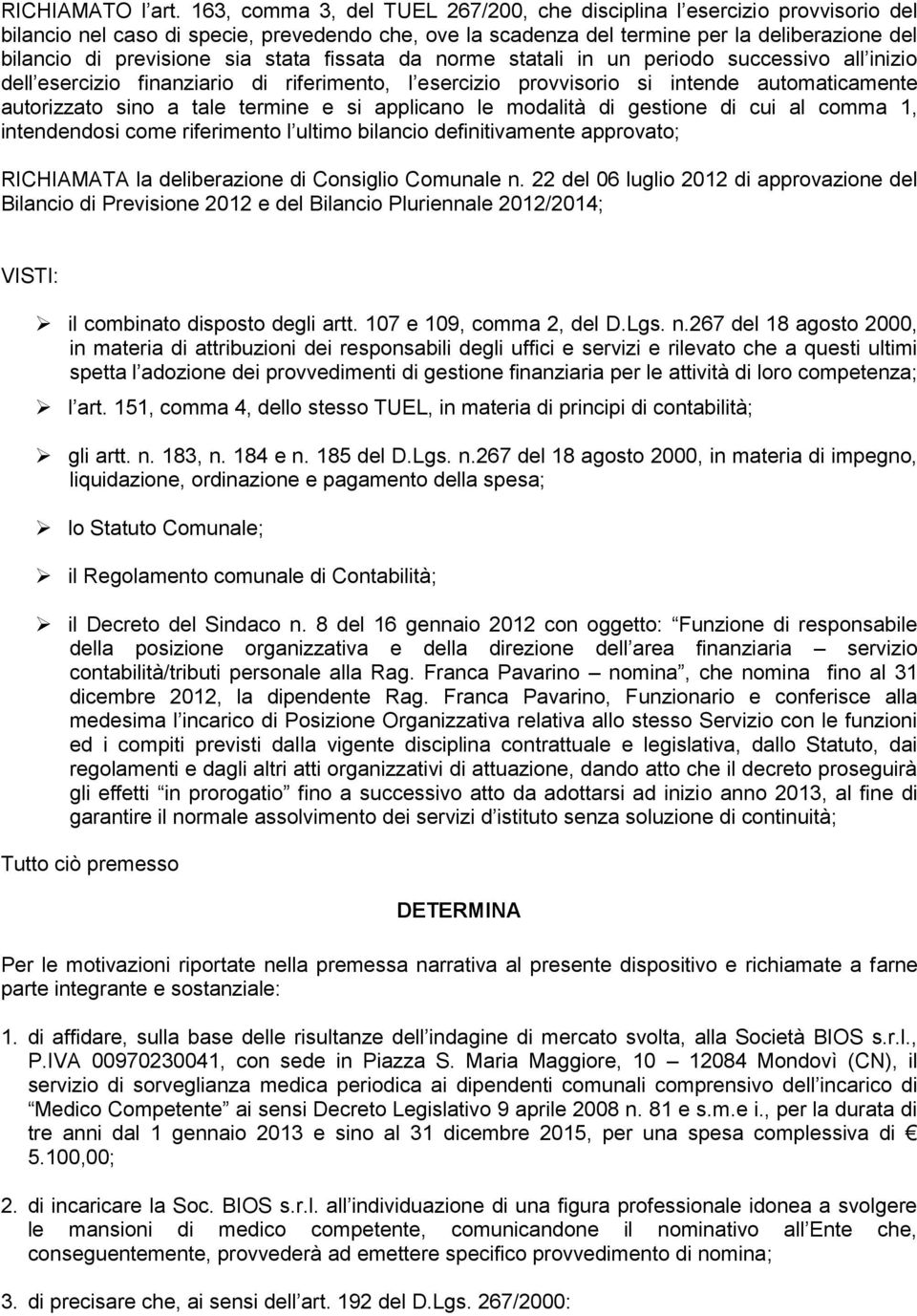 stata fissata da norme statali in un periodo successivo all inizio dell esercizio finanziario di riferimento, l esercizio provvisorio si intende automaticamente autorizzato sino a tale termine e si