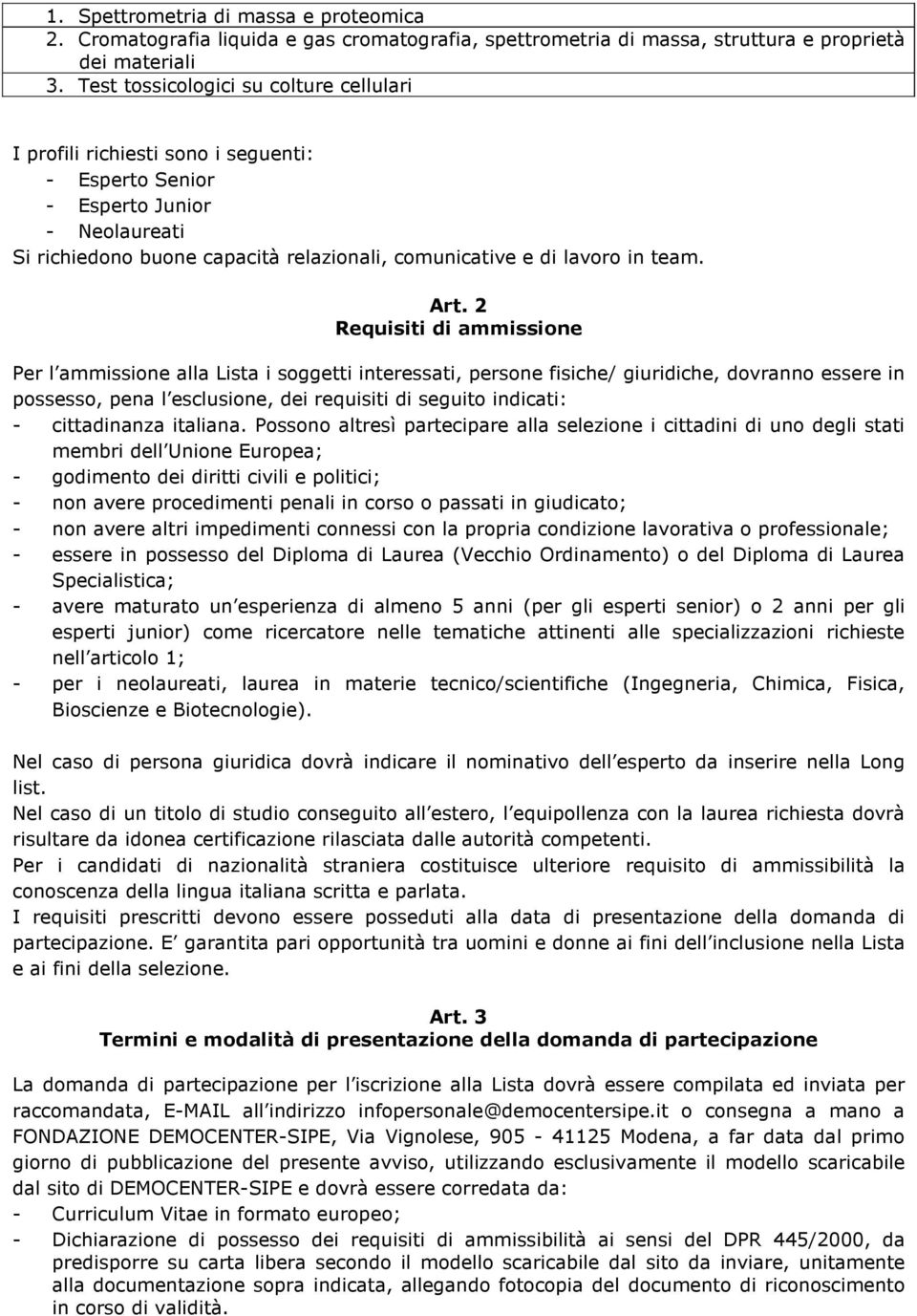 Art. 2 Requisiti di ammissione Per l ammissione alla Lista i soggetti interessati, persone fisiche/ giuridiche, dovranno essere in possesso, pena l esclusione, dei requisiti di seguito indicati: -