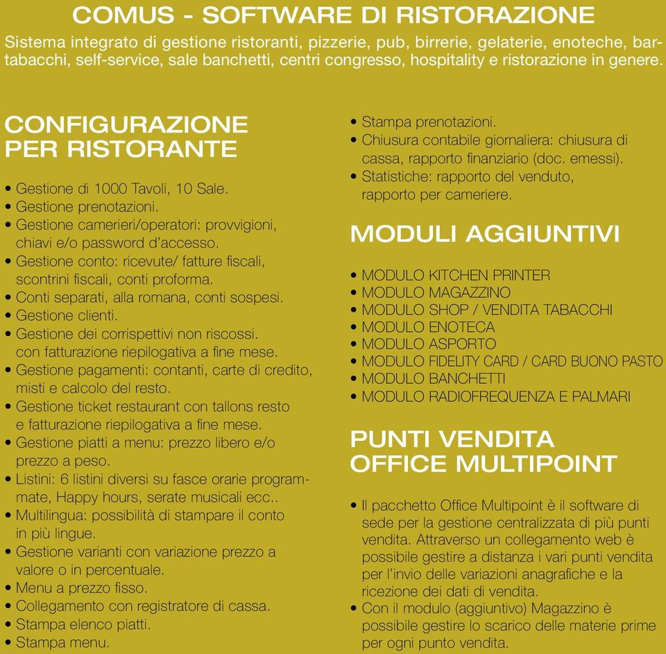 Gestione conto: ricevute/ fatture fiscali, scontrini fiscali, conti proforma. Conti separati, alla romana, conti sospesi. Gestione clienti. Gestione dei corrispettivi non riscossi.