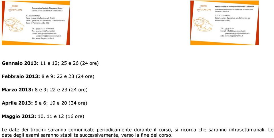 date dei tirocini saranno comunicate periodicamente durante il corso, si ricorda che saranno