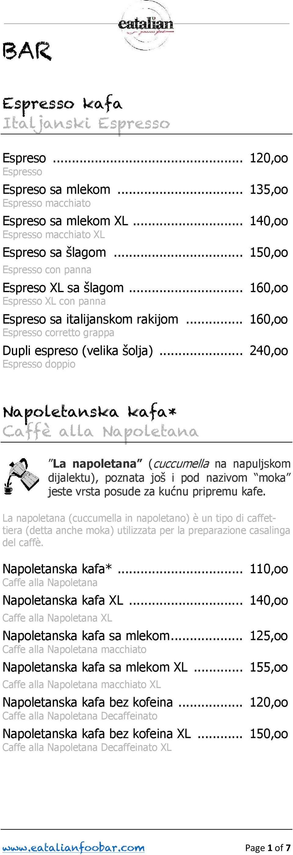 .. 240,oo Espresso doppio Napoletanska kafa* Caffè alla Napoletana La napoletana (cuccumella na napuljskom dijalektu), poznata još i pod nazivom moka jeste vrsta posude za kućnu pripremu kafe.