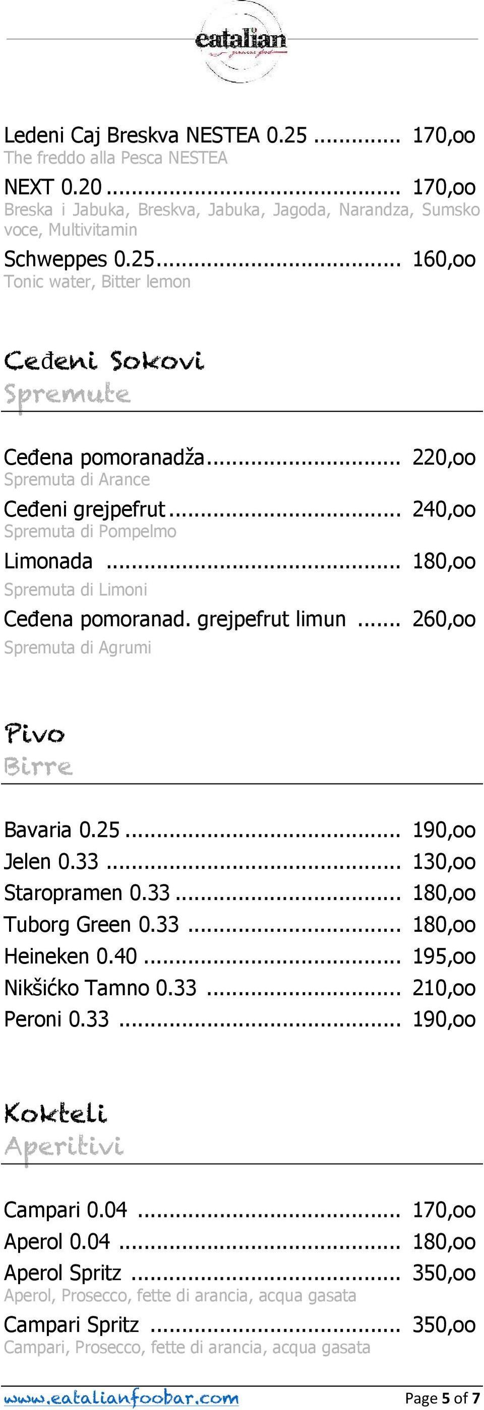 25... 190,oo Jelen 0.33... 130,oo Staropramen 0.33... 180,oo Tuborg Green 0.33... 180,oo Heineken 0.40... 195,oo Nikšićko Tamno 0.33... 210,oo Peroni 0.33... 190,oo Kokteli Aperitivi Campari 0.04.