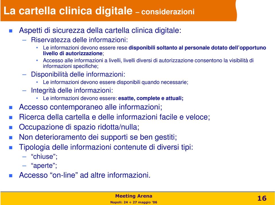 informazioni: Le informazioni devono essere disponibili quando necessarie; Integrità delle informazioni: Le informazioni devono essere: esatte, complete e attuali; Accesso contemporaneo alle