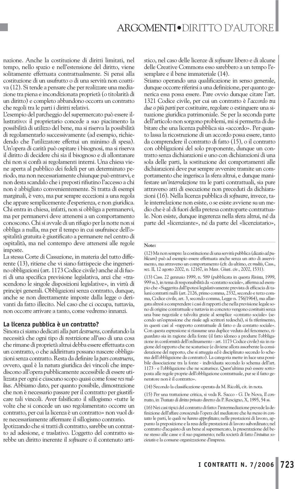 Si tende a pensare che per realizzare una mediazione tra piena e incondizionata proprietà (o titolarità di un diritto) e completo abbandono occorra un contratto che regoli tra le parti i diritti