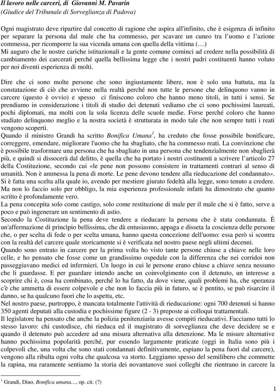 che ha commesso, per scavare un cuneo tra l uomo e l azione commessa, per ricomporre la sua vicenda umana con quella della vittima ( ) Mi auguro che le nostre cariche istituzionali e la gente comune