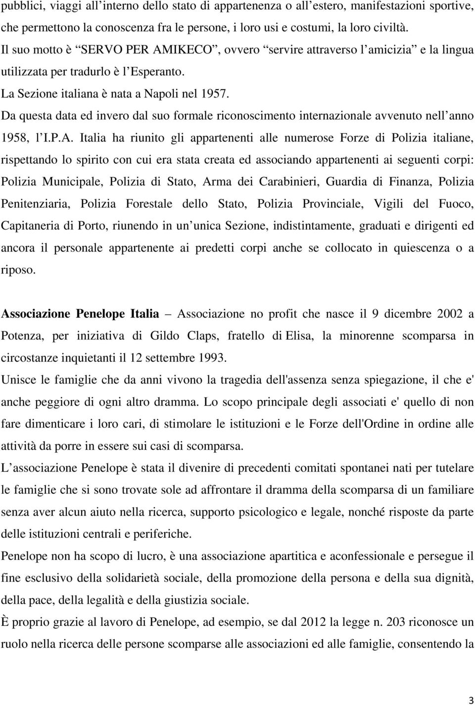 Da questa data ed invero dal suo formale riconoscimento internazionale avvenuto nell anno 1958, l I.P.A.