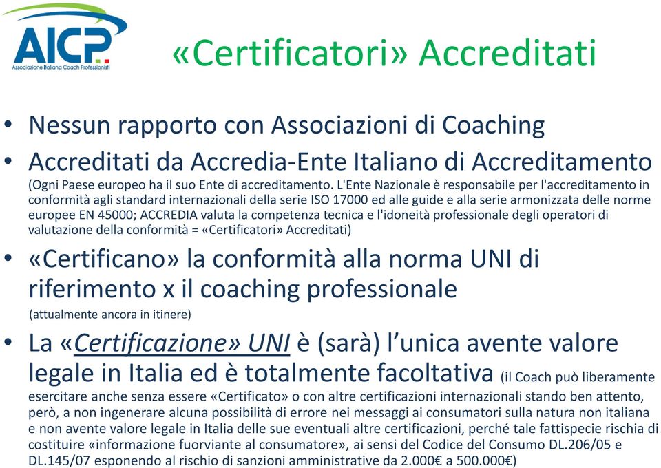 valuta la competenza tecnica e l'idoneità professionale degli operatori di valutazione della conformità = «Certificatori» Accreditati) «Certificano» la conformità alla norma UNI di riferimento x il