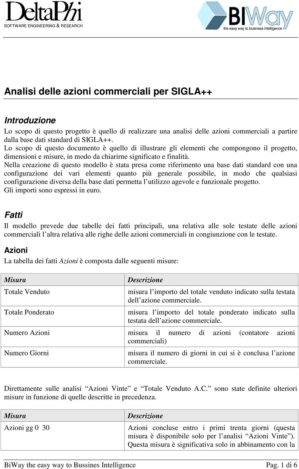 Nella creazione di questo modello è stata presa come riferimento una base dati standard con una configurazione dei vari elementi quanto più generale possibile, in modo che qualsiasi configurazione