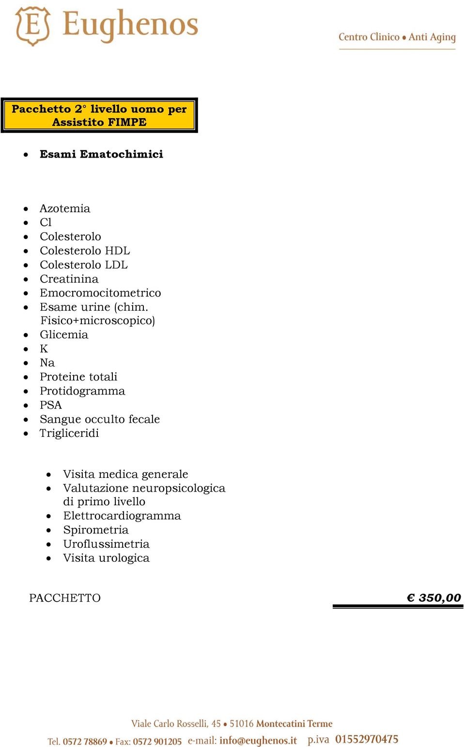 Fisico+microscopico) Glicemia K Na Proteine totali Protidogramma PSA Sangue occulto fecale Trigliceridi