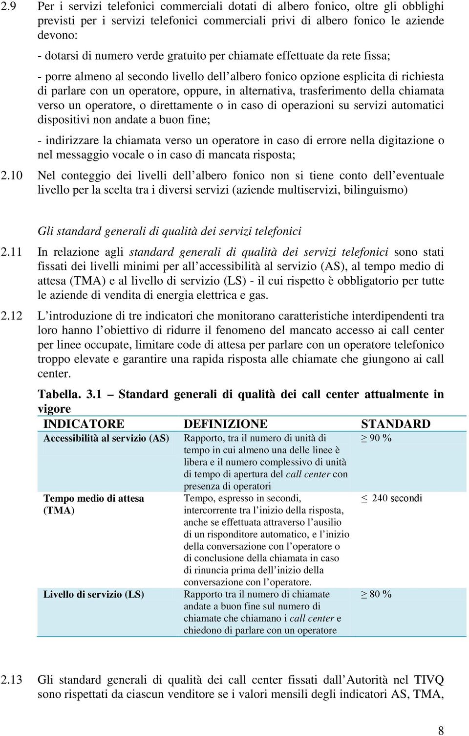 della chiamata verso un operatore, o direttamente o in caso di operazioni su servizi automatici dispositivi non andate a buon fine; - indirizzare la chiamata verso un operatore in caso di errore