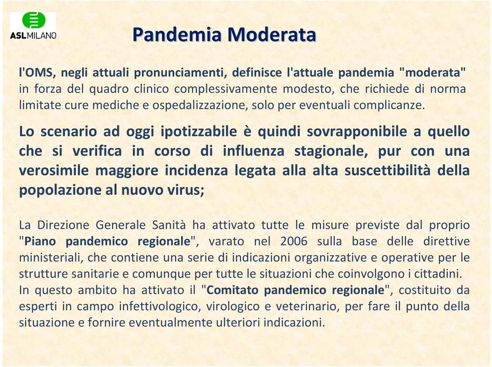 Lo scenario ad oggi ipotizzabile è quindi sovrapponibile a quello che si verifica in corso di influenza stagionale, pur con una verosimile maggiore incidenza legata alla alta suscettibilità della