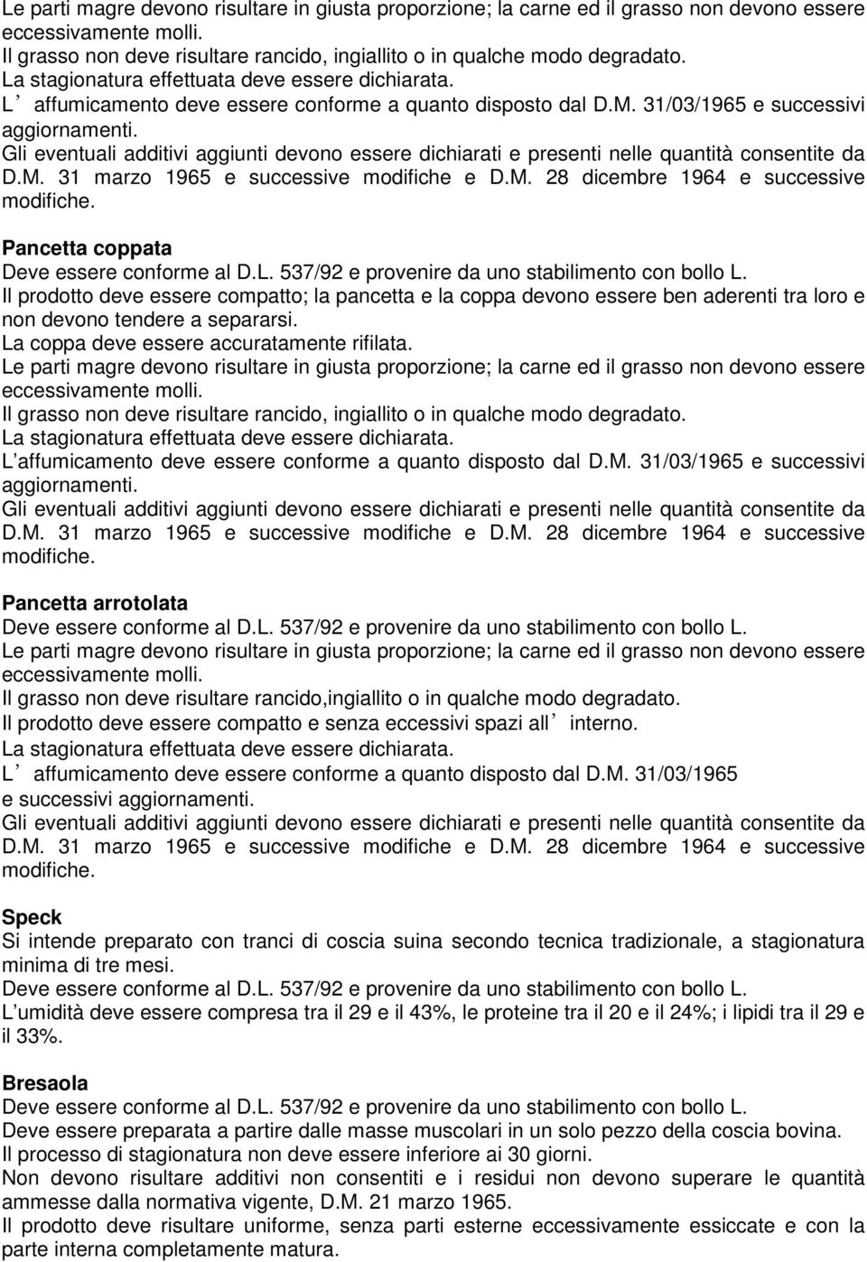 Gli eventuali additivi aggiunti devono essere dichiarati e presenti nelle quantità consentite da D.M. 31 marzo 1965 e successive modifiche e D.M. 28 dicembre 1964 e successive modifiche.