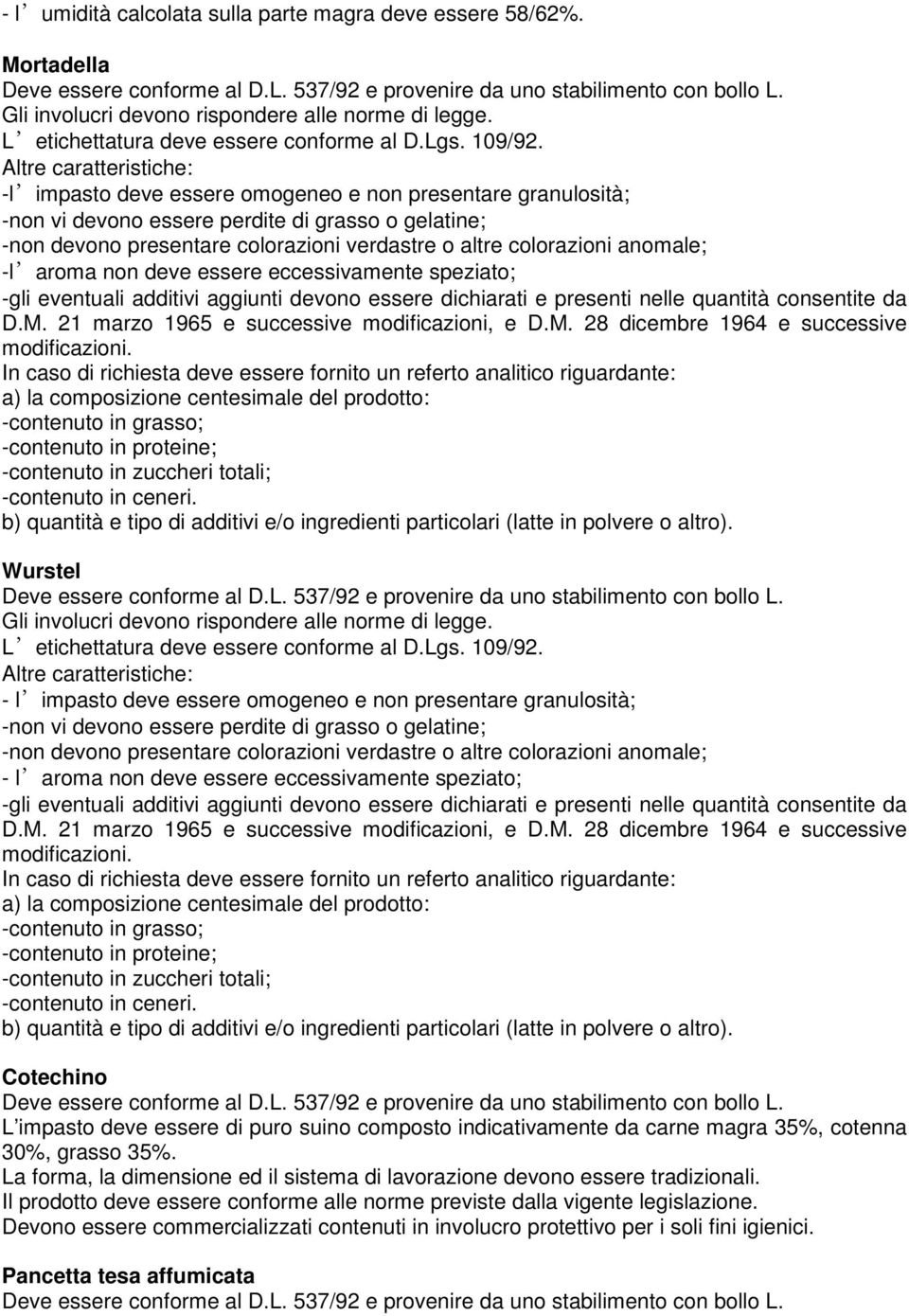 Altre caratteristiche: -l impasto deve essere omogeneo e non presentare granulosità; -non vi devono essere perdite di grasso o gelatine; -non devono presentare colorazioni verdastre o altre