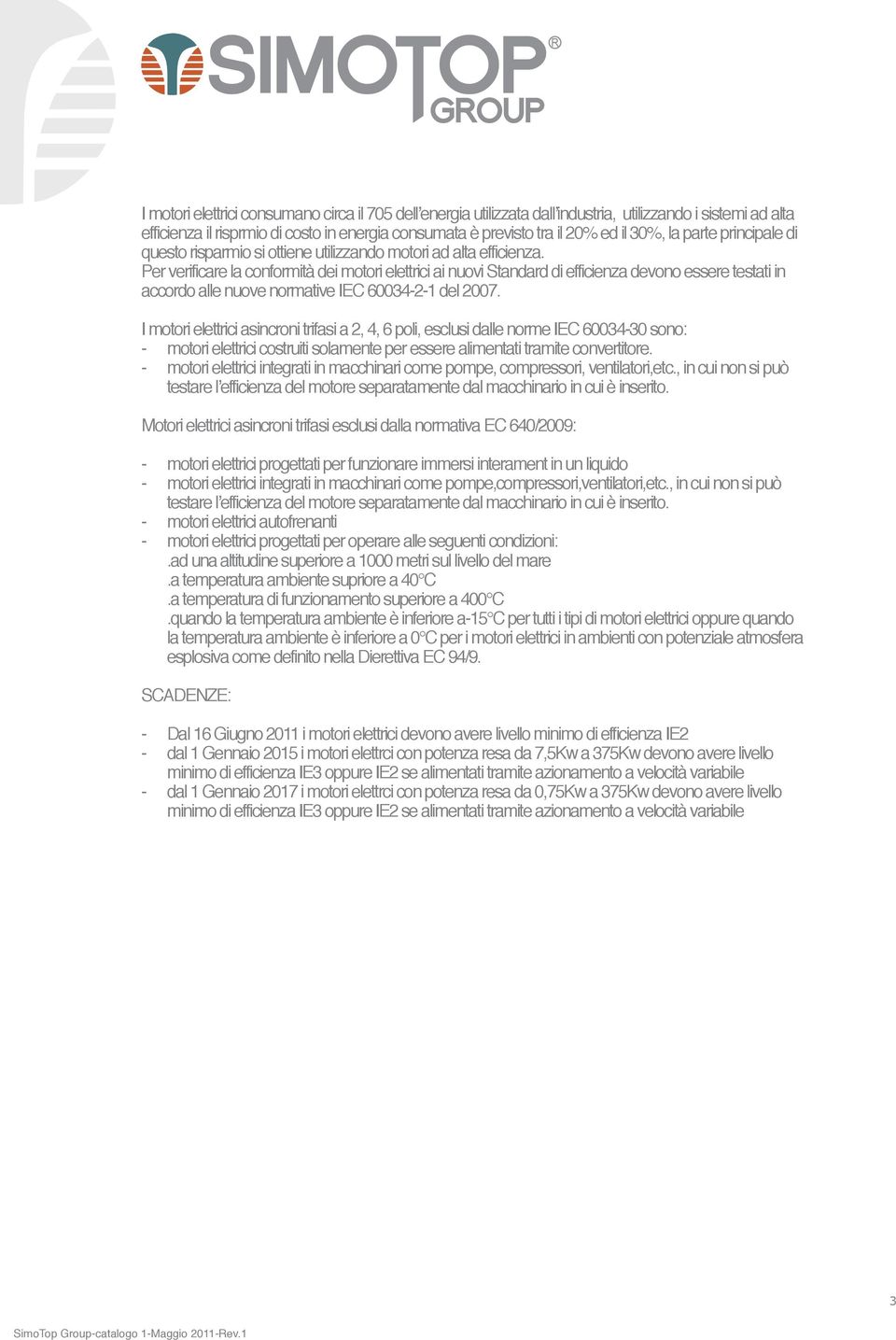 Per verificare la conformità dei motori elettrici ai nuovi Standard di efficienza devono essere testati in accordo alle nuove normative IEC 60034-2-1 del 2007.