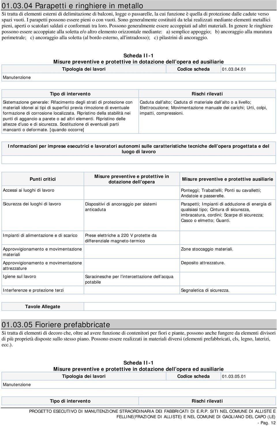 Possono generalmente essere accoppiati ad altri.