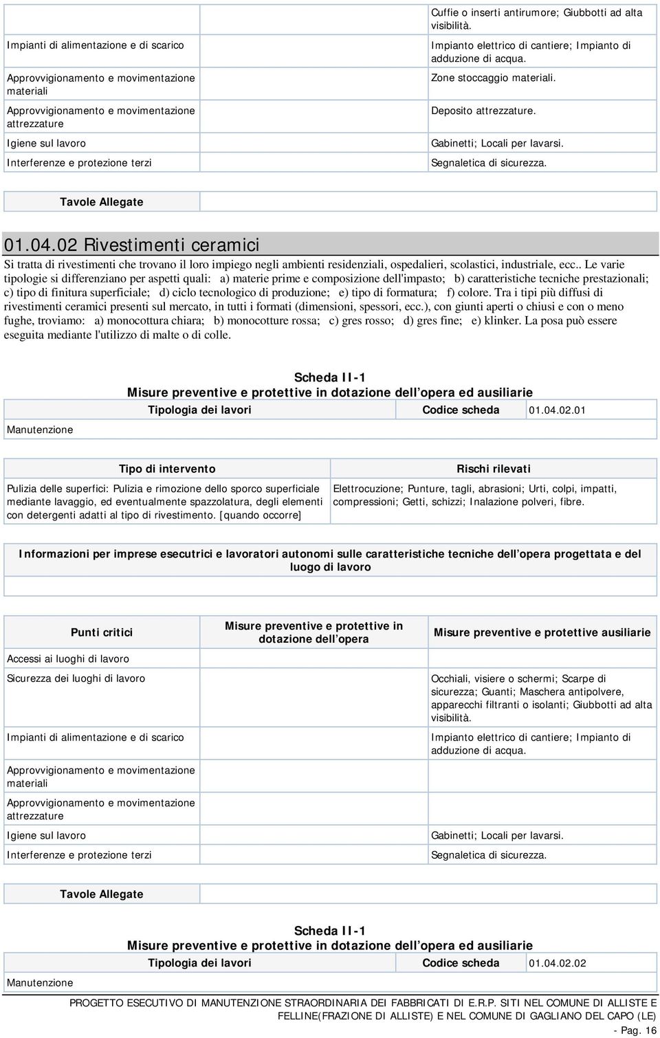 . Le varie tipologie si differenziano per aspetti quali: a) materie prime e composizione dell'impasto; b) caratteristiche tecniche prestazionali; c) tipo di finitura superficiale; d) ciclo