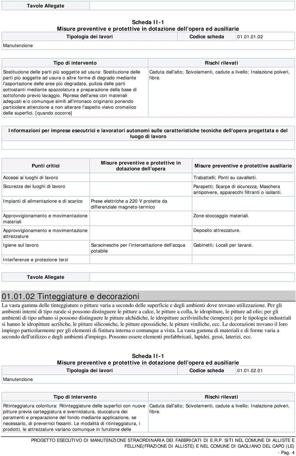 sottostanti mediante spazzolatura e preparazione della base di sottofondo previo lavaggio.