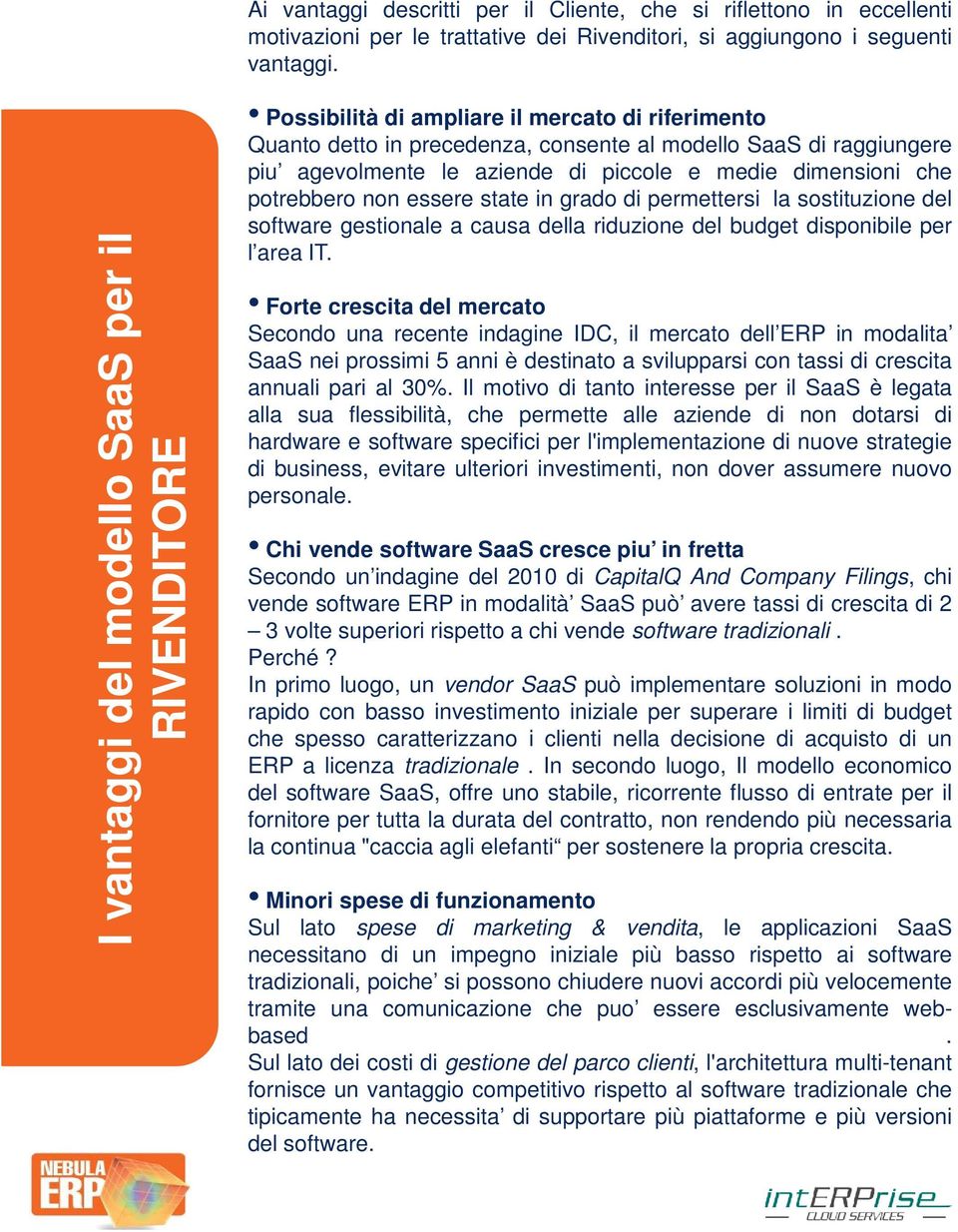 piccole e medie dimensioni che potrebbero non essere state in grado di permettersi la sostituzione del software gestionale a causa della riduzione del budget disponibile per l area IT.