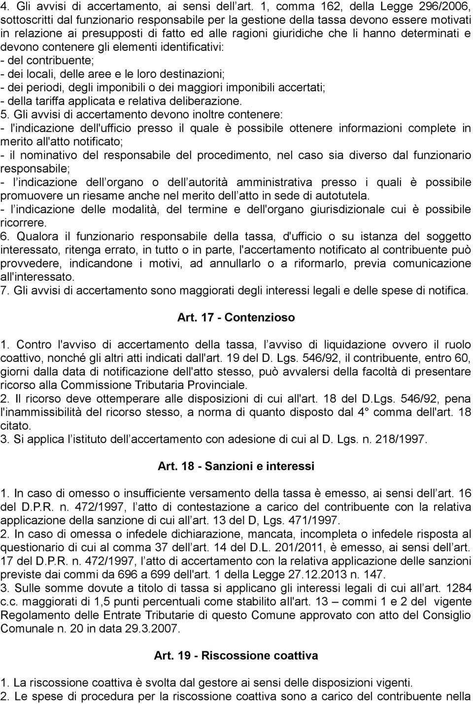 hanno determinati e devono contenere gli elementi identificativi: - del contribuente; - dei locali, delle aree e le loro destinazioni; - dei periodi, degli imponibili o dei maggiori imponibili