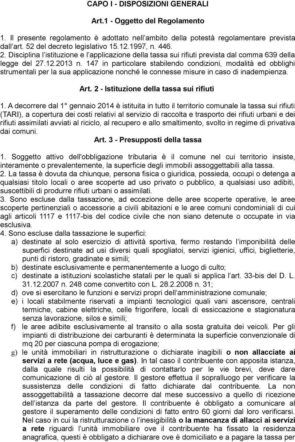 147 in particolare stabilendo condizioni, modalità ed obblighi strumentali per la sua applicazione nonché le connesse misure in caso di inadempienza. Art. 2 - Istituzione della tassa sui rifiuti 1.