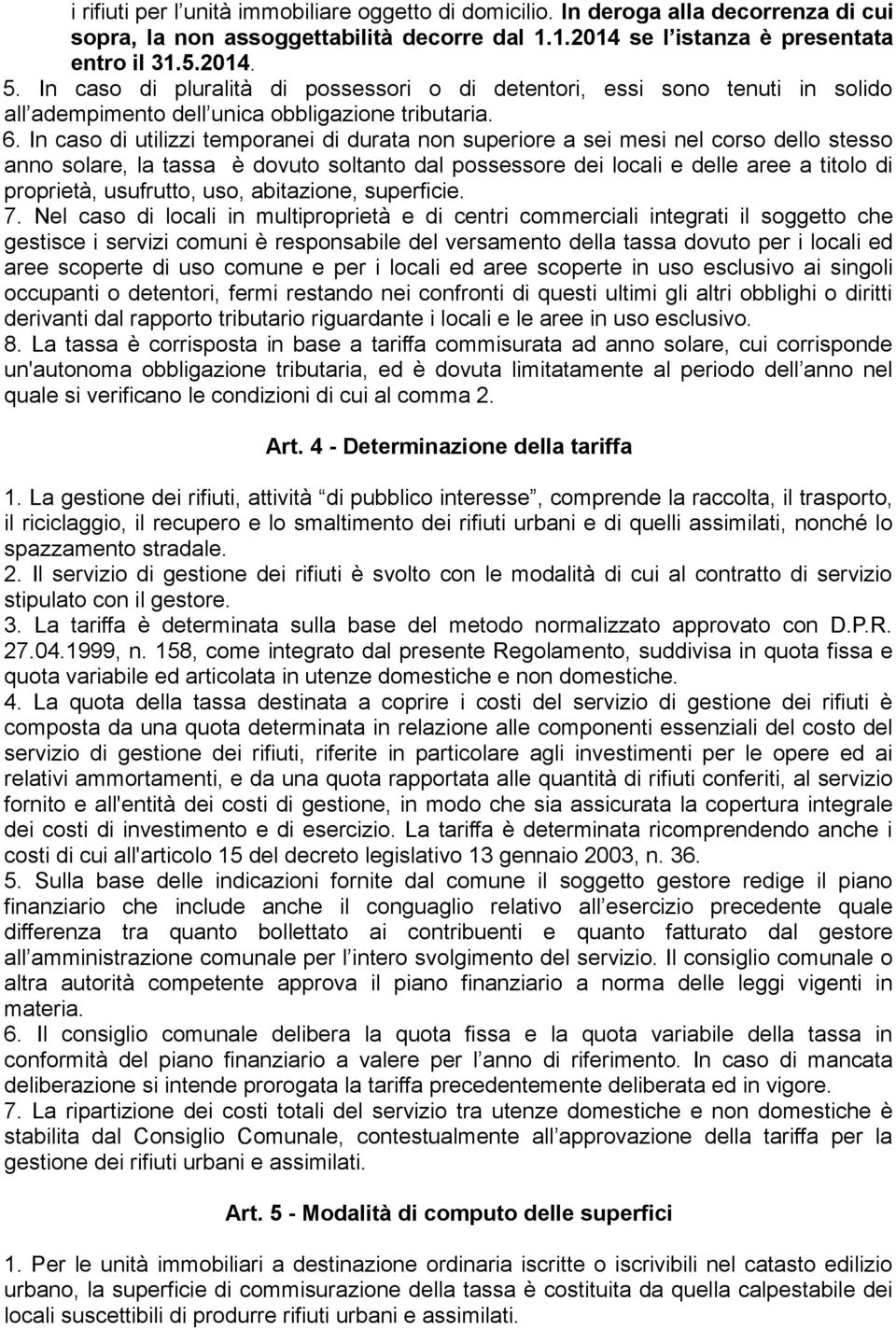 In caso di utilizzi temporanei di durata non superiore a sei mesi nel corso dello stesso anno solare, la tassa è dovuto soltanto dal possessore dei locali e delle aree a titolo di proprietà,