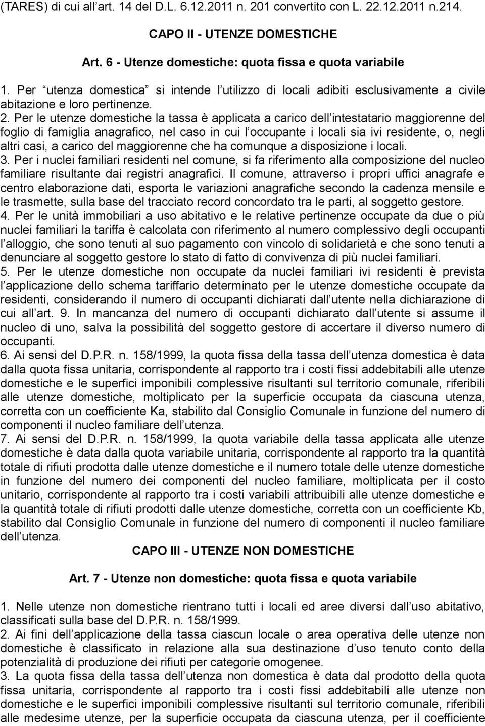 Per le utenze domestiche la tassa è applicata a carico dell intestatario maggiorenne del foglio di famiglia anagrafico, nel caso in cui l occupante i locali sia ivi residente, o, negli altri casi, a