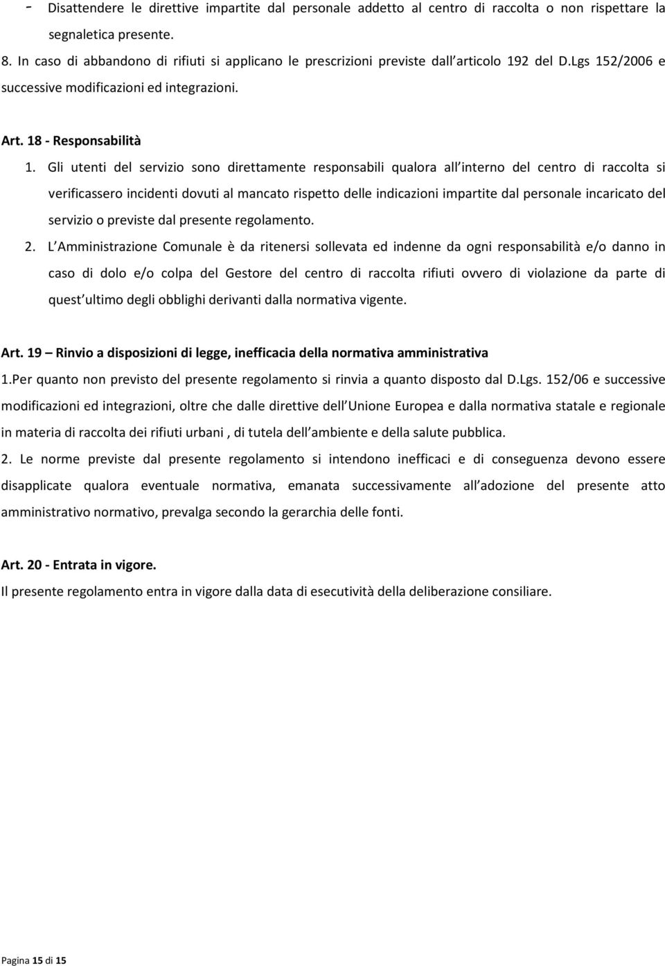 Gli utenti del servizio sono direttamente responsabili qualora all interno del centro di raccolta si verificassero incidenti dovuti al mancato rispetto delle indicazioni impartite dal personale