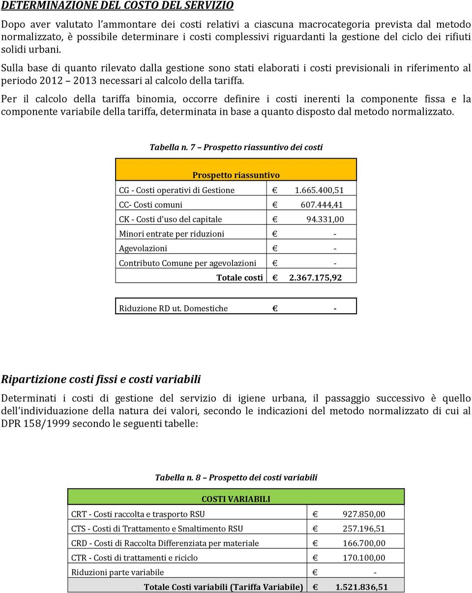 Sulla base di quanto rilevato dalla gestione sono stati elaborati i costi previsionali in riferimento al periodo 2012 2013 necessari al calcolo della tariffa.