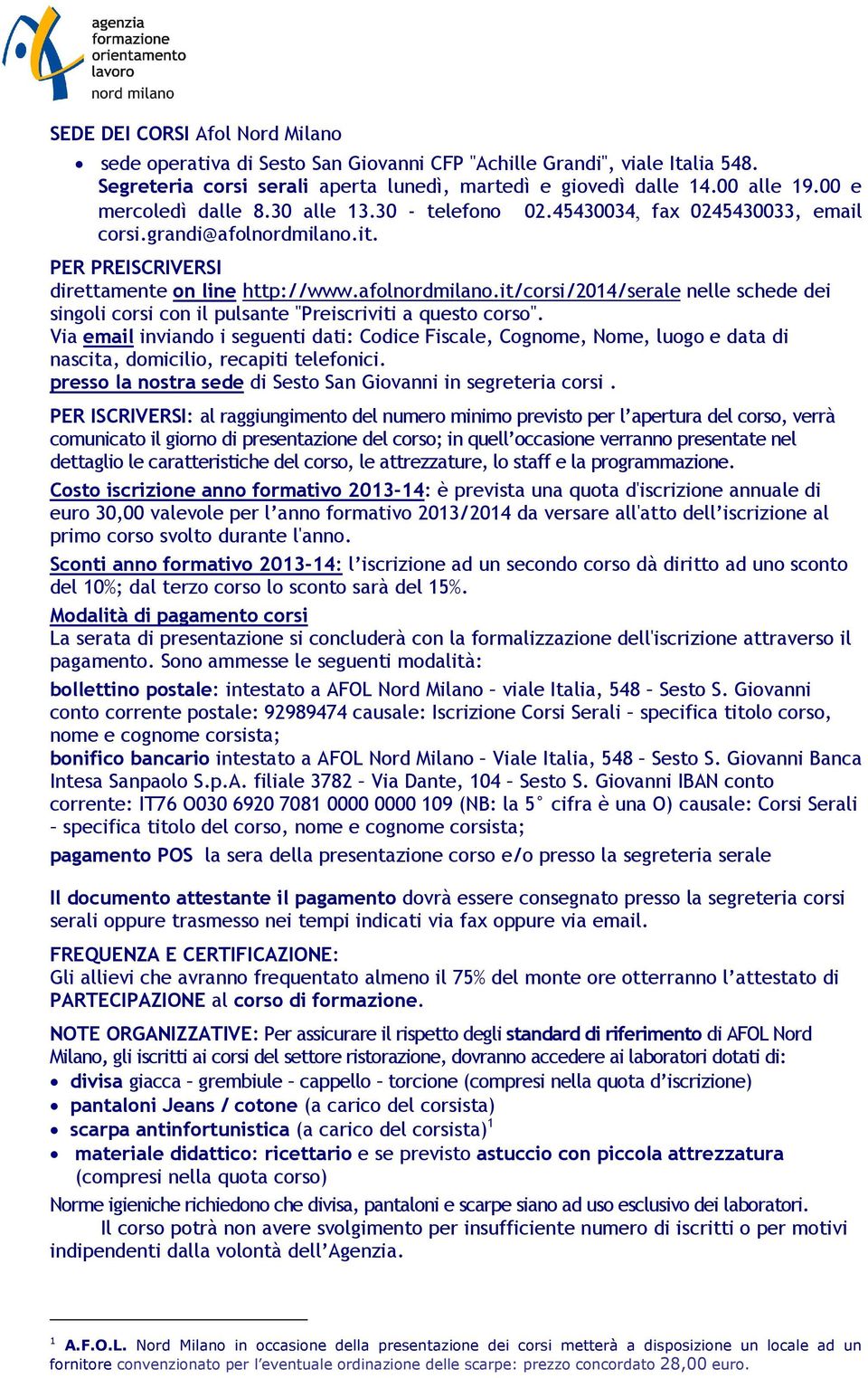 it. PER PREISCRIVERSI direttamente on line http://www.afolnordmilano.it/corsi/2014/serale nelle schede dei singoli corsi con il pulsante "Preiscriviti a questo corso".