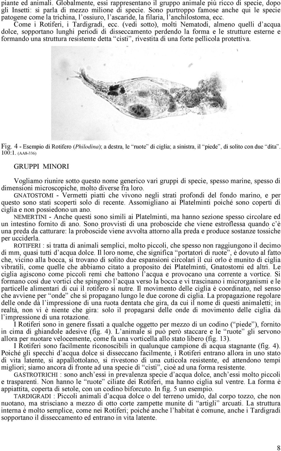 (vedi sotto), molti Nematodi, almeno quelli d acqua dolce, sopportano lunghi periodi di disseccamento perdendo la forma e le strutture esterne e formando una struttura resistente detta cisti,