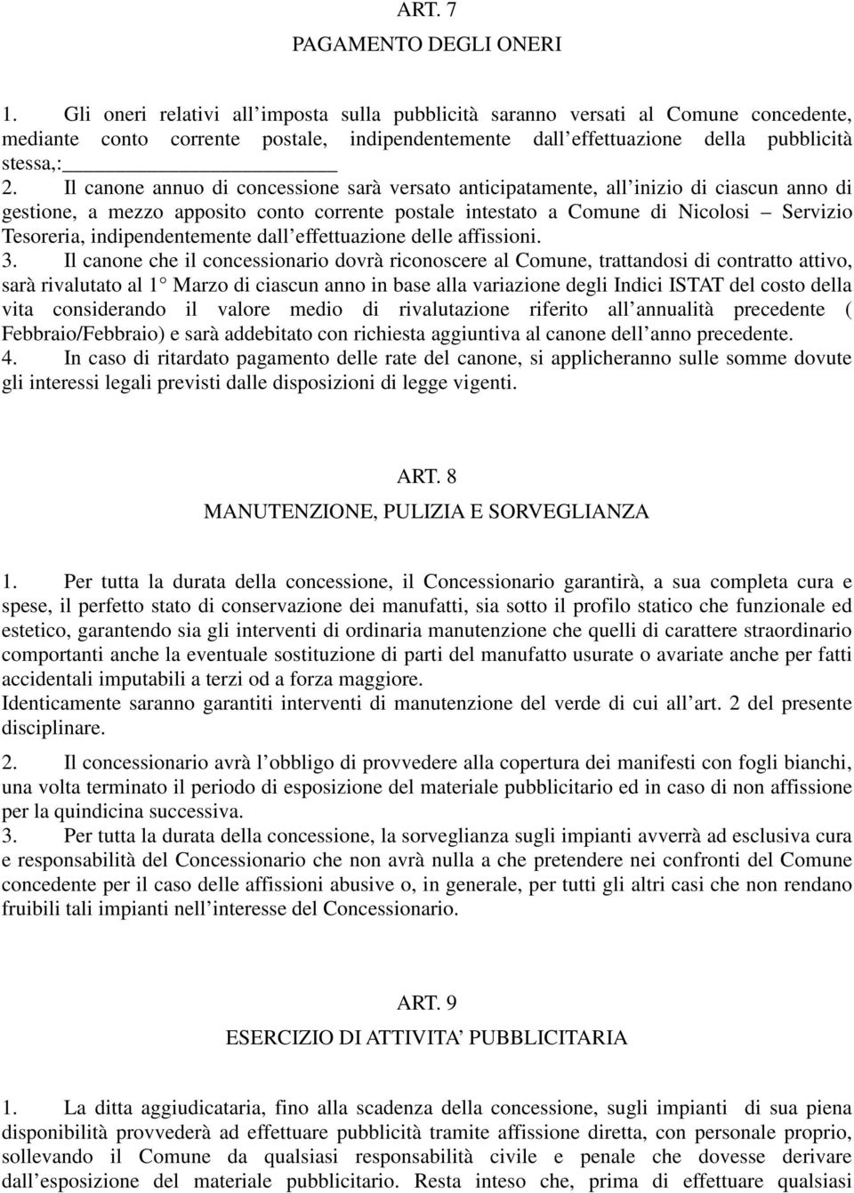 Il canone annuo di concessione sarà versato anticipatamente, all inizio di ciascun anno di gestione, a mezzo apposito conto corrente postale intestato a Comune di Nicolosi Servizio Tesoreria,