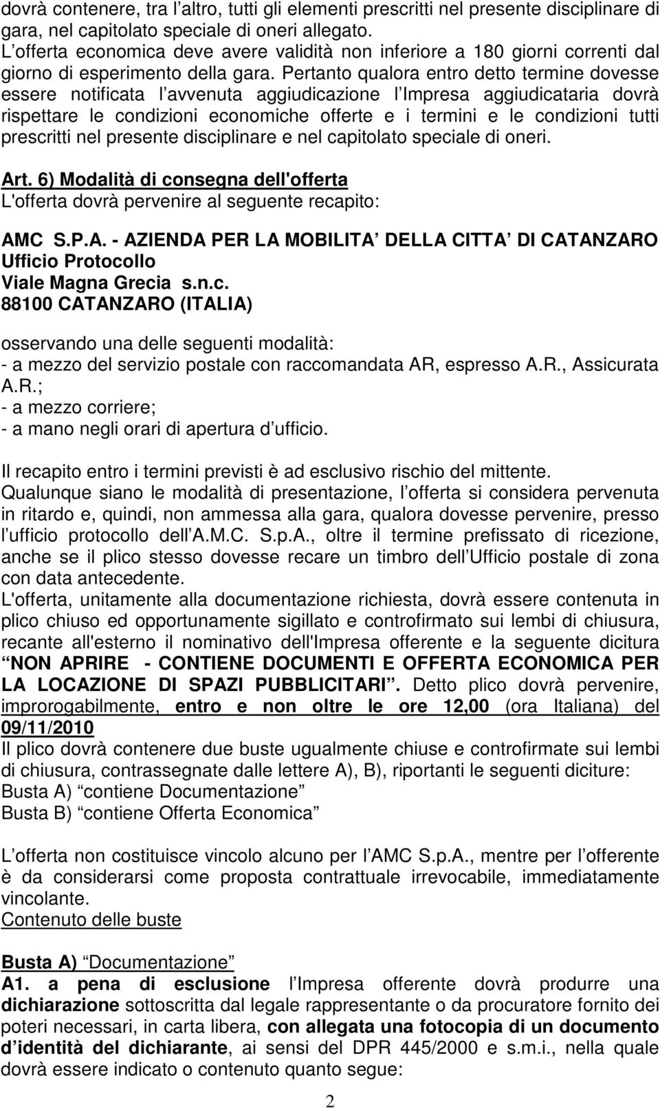 Pertanto qualora entro detto termine dovesse essere notificata l avvenuta aggiudicazione l Impresa aggiudicataria dovrà rispettare le condizioni economiche offerte e i termini e le condizioni tutti