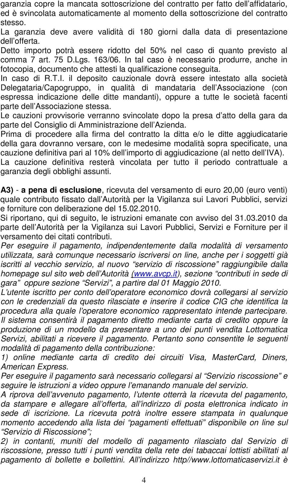 In tal caso è necessario produrre, anche in fotocopia, documento che attesti la qualificazione conseguita. In caso di R.T.I. il deposito cauzionale dovrà essere intestato alla società