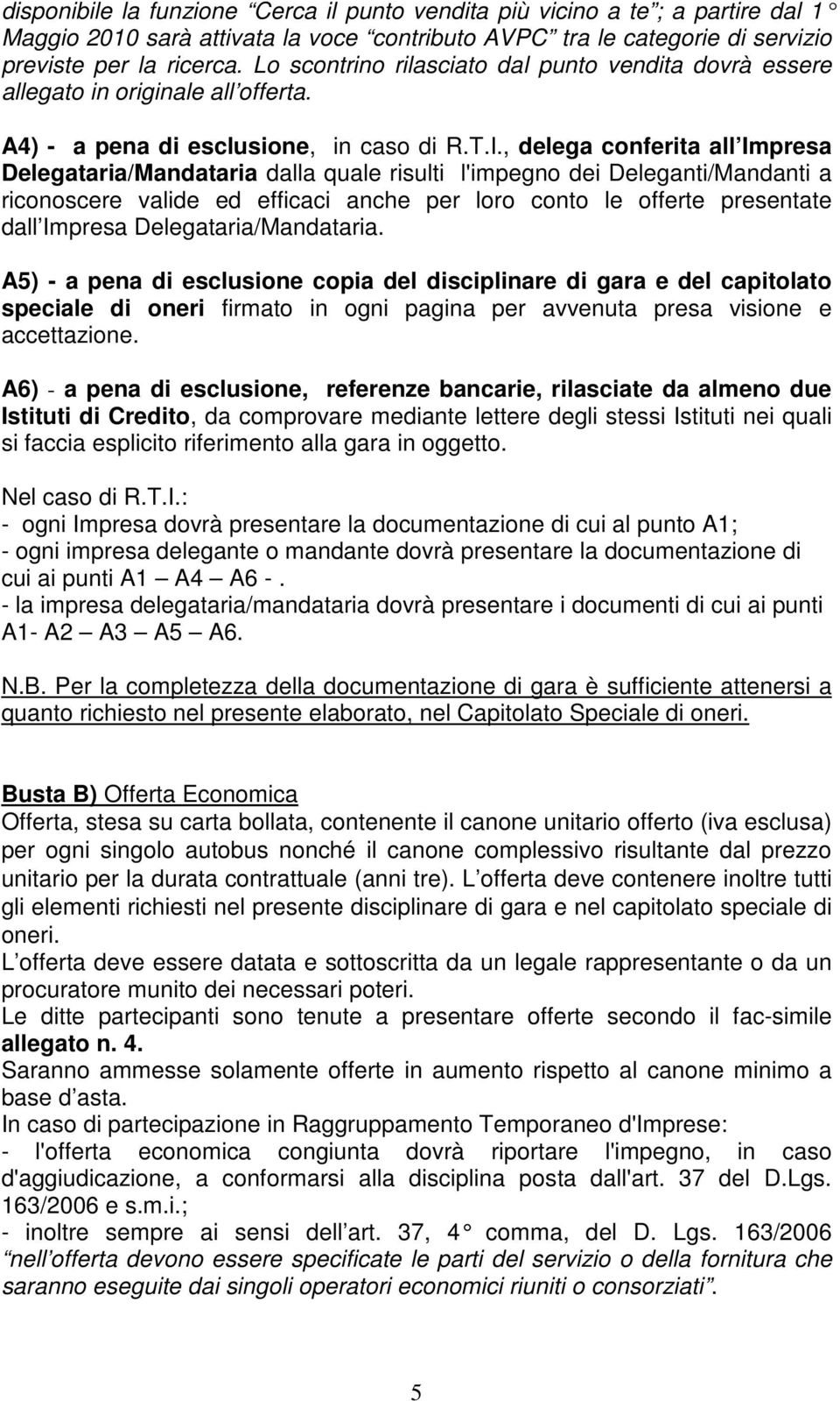 , delega conferita all Impresa Delegataria/Mandataria dalla quale risulti l'impegno dei Deleganti/Mandanti a riconoscere valide ed efficaci anche per loro conto le offerte presentate dall Impresa