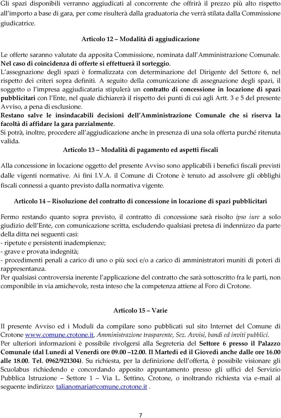 Nel caso di coincidenza di offerte si effettuerà il sorteggio. L assegnazione degli spazi è formalizzata con determinazione del Dirigente del Settore 6, nel rispetto dei criteri sopra definiti.