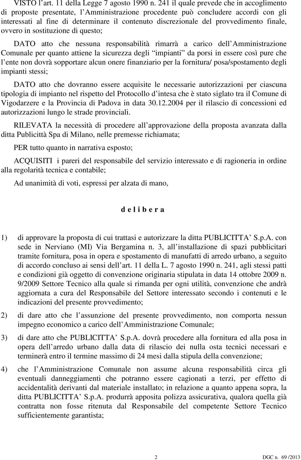 provvedimento finale, ovvero in sostituzione di questo; DATO atto che nessuna responsabilità rimarrà a carico dell Amministrazione Comunale per quanto attiene la sicurezza degli impianti da porsi in