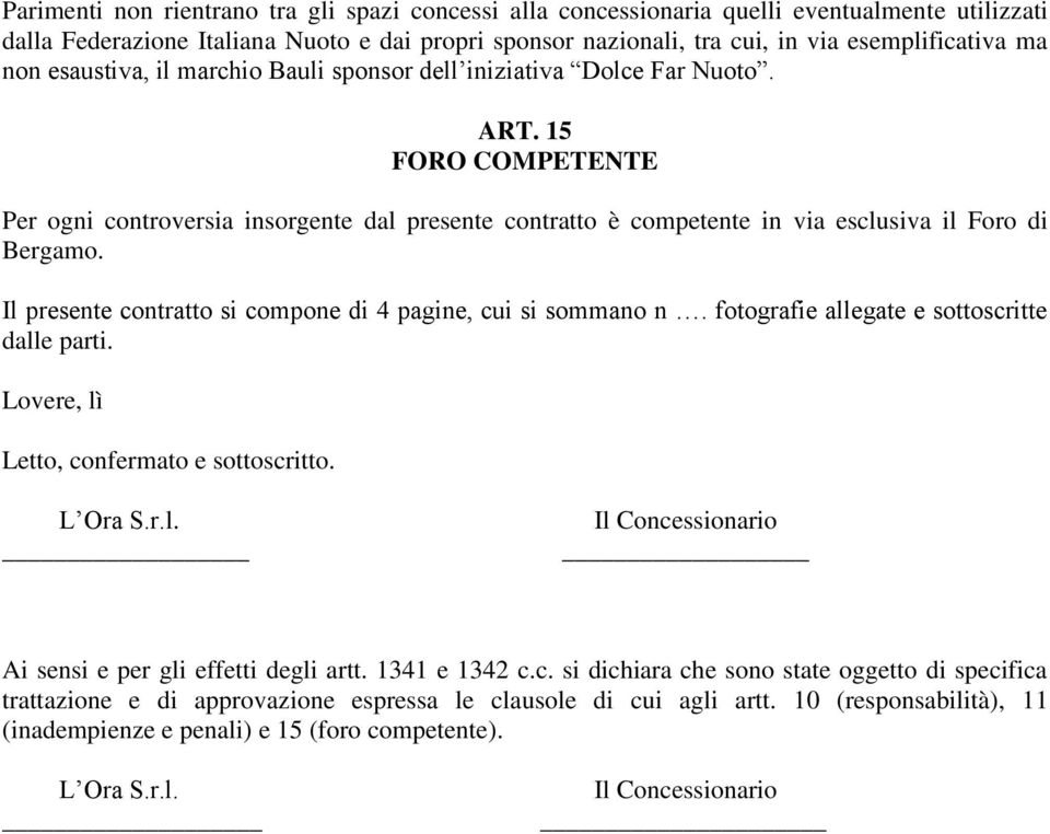 15 FORO COMPETENTE Per ogni controversia insorgente dal presente contratto è competente in via esclusiva il Foro di Bergamo. Il presente contratto si compone di 4 pagine, cui si sommano n.