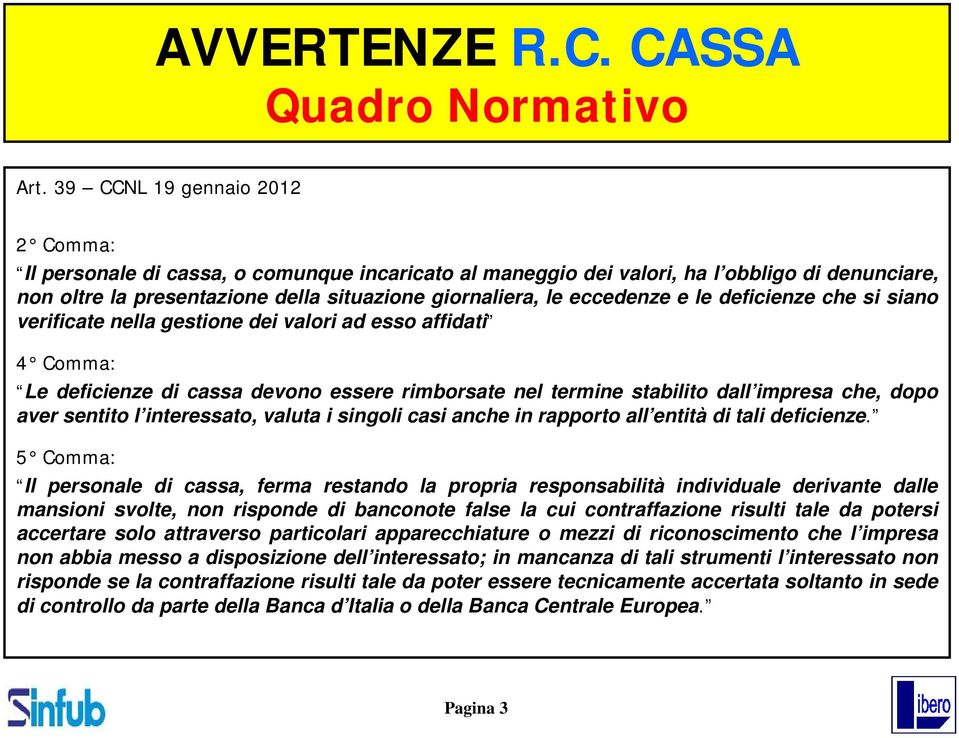 e le deficienze che si siano verificate nella gestione dei valori ad esso affidati 4 Comma: Le deficienze di cassa devono essere rimborsate nel termine stabilito dall impresa che, dopo aver sentito l