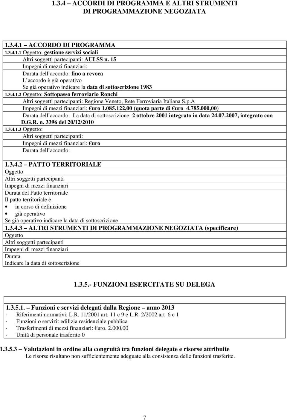 p.A Impegni di mezzi finanziari: uro 1.085.122,00 (quota parte di uro 4.785.000,00) Durata dell accordo: La data di sottoscrizione: 2 ottobre 2001 integrato in data 24.07.2007, integrato con D.G.R. n.