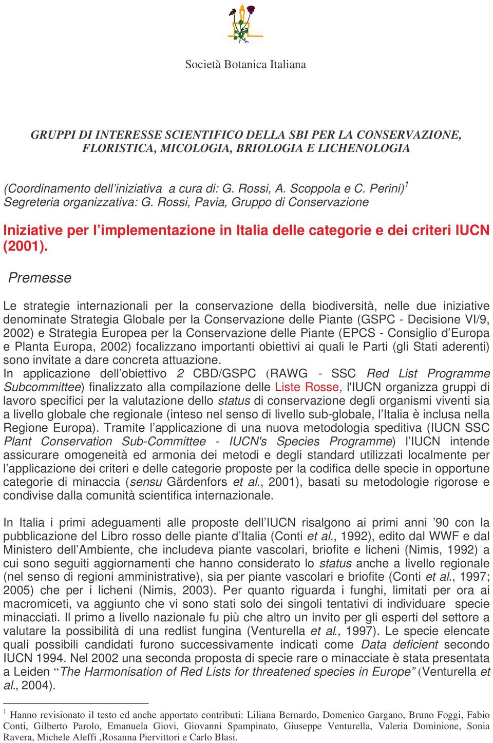 Premesse Le strategie internazionali per la conservazione della biodiversità, nelle due iniziative denominate Strategia Globale per la Conservazione delle Piante (GSPC - Decisione VI/9, 2002) e