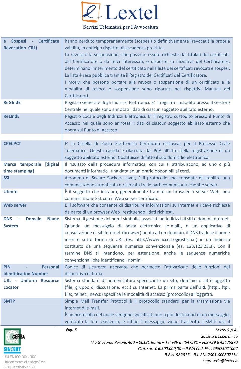 del certificato nella lista dei certificati revocati e sospesi. La lista è resa pubblica tramite il Registro dei Certificati del Certificatore.