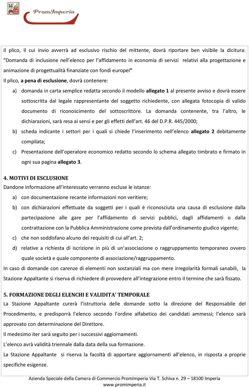 presente avviso e dovrà essere sottoscritta dal legale rappresentante del soggetto richiedente, con allegata fotocopia di valido documento di riconoscimento del sottoscrittore.