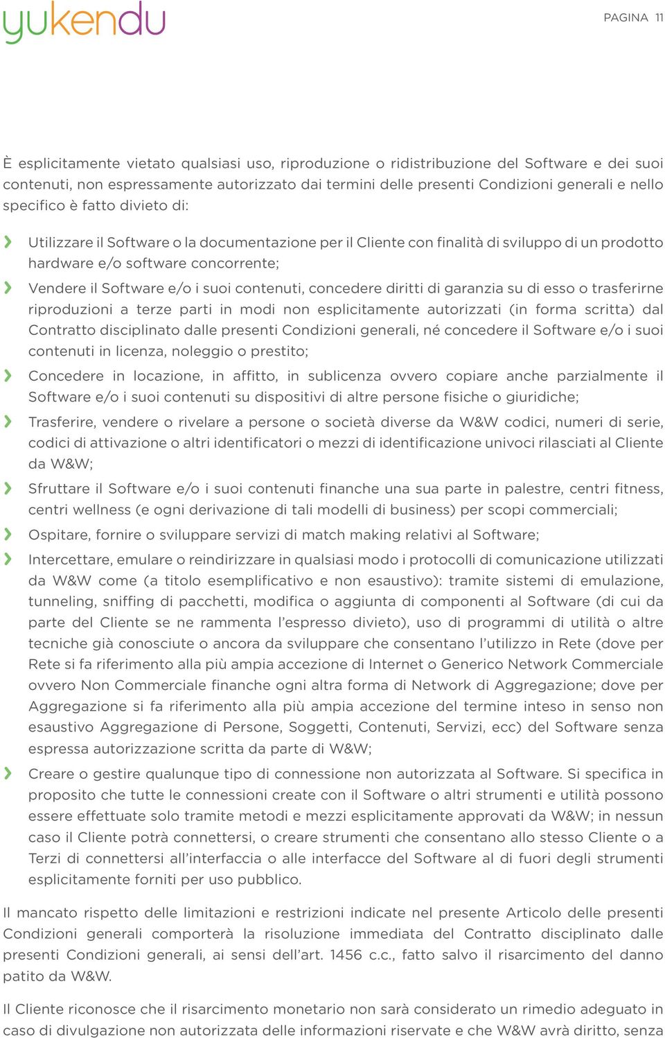 contenuti, concedere diritti di garanzia su di esso o trasferirne riproduzioni a terze parti in modi non esplicitamente autorizzati (in forma scritta) dal Contratto disciplinato dalle presenti