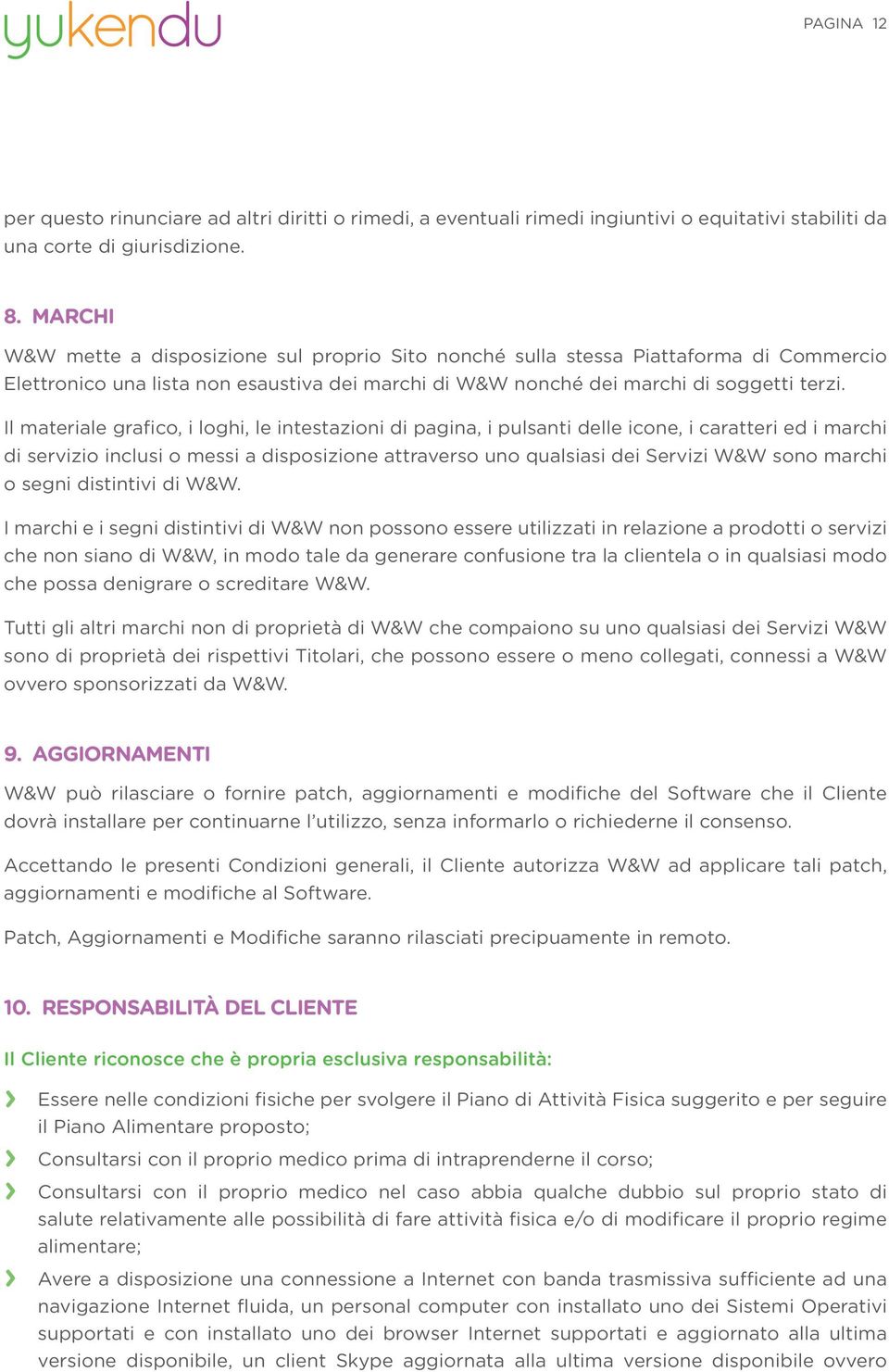 Il materiale grafico, i loghi, le intestazioni di pagina, i pulsanti delle icone, i caratteri ed i marchi di servizio inclusi o messi a disposizione attraverso uno qualsiasi dei Servizi W&W sono