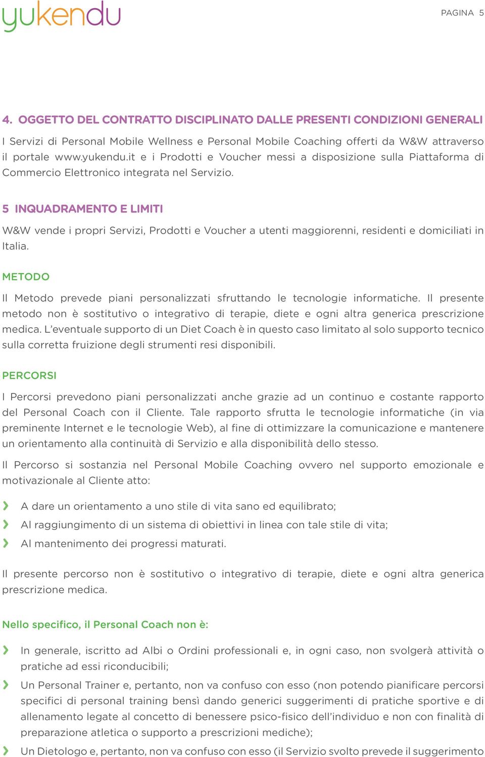 5 INQUADRAMENTO E LIMITI W&W vende i propri Servizi, Prodotti e Voucher a utenti maggiorenni, residenti e domiciliati in Italia.