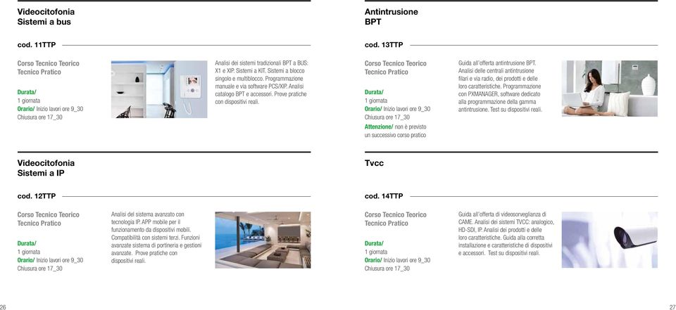 Teorico Attenzione/ non è previsto un successivo corso pratico Guida all offerta antintrusione BPT. Analisi delle centrali antintrusione filari e via radio, dei prodotti e delle loro caratteristiche.