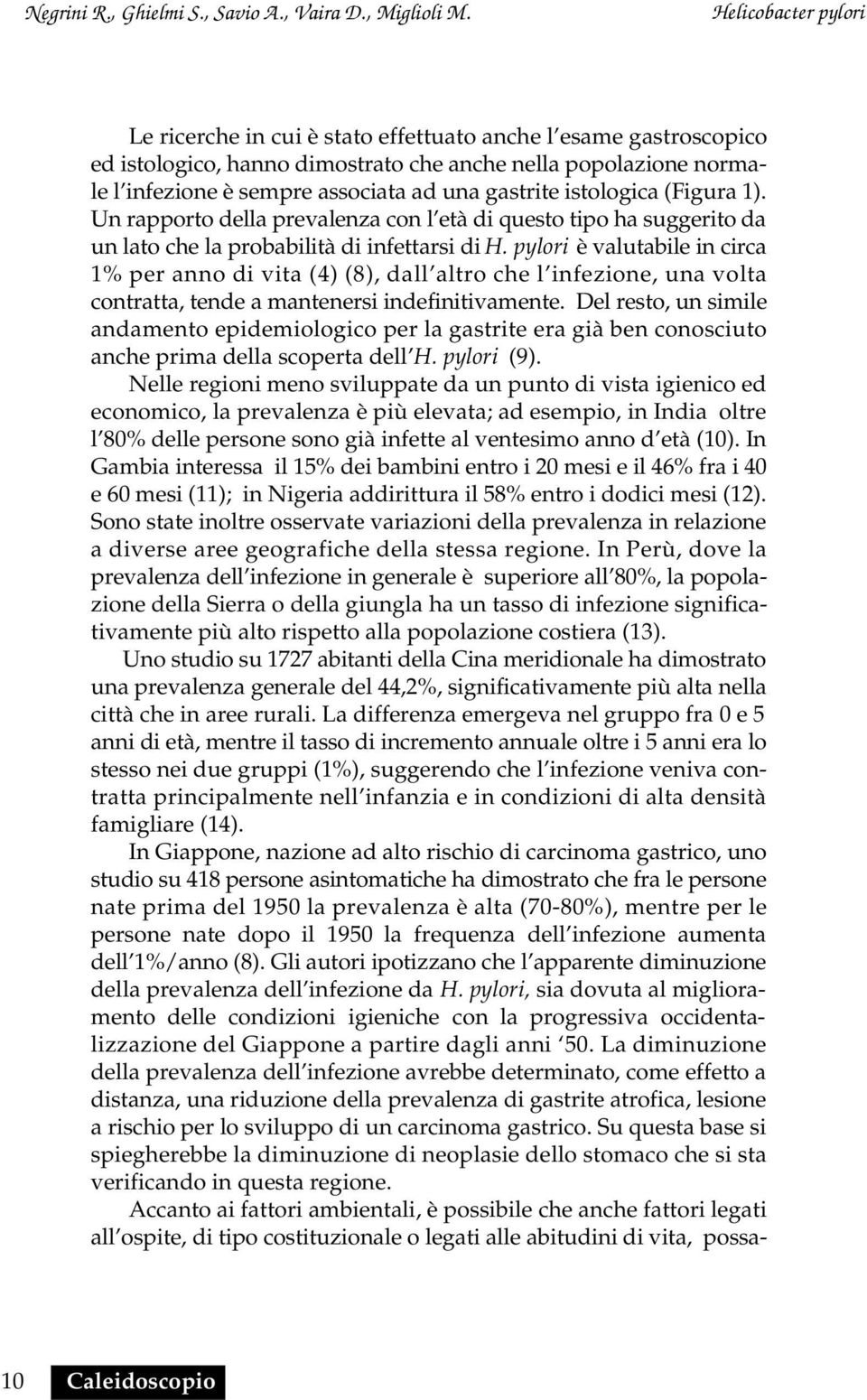 pylori è valutabile in circa 1% per anno di vita (4) (8), dall altro che l infezione, una volta contratta, tende a mantenersi indefinitivamente.