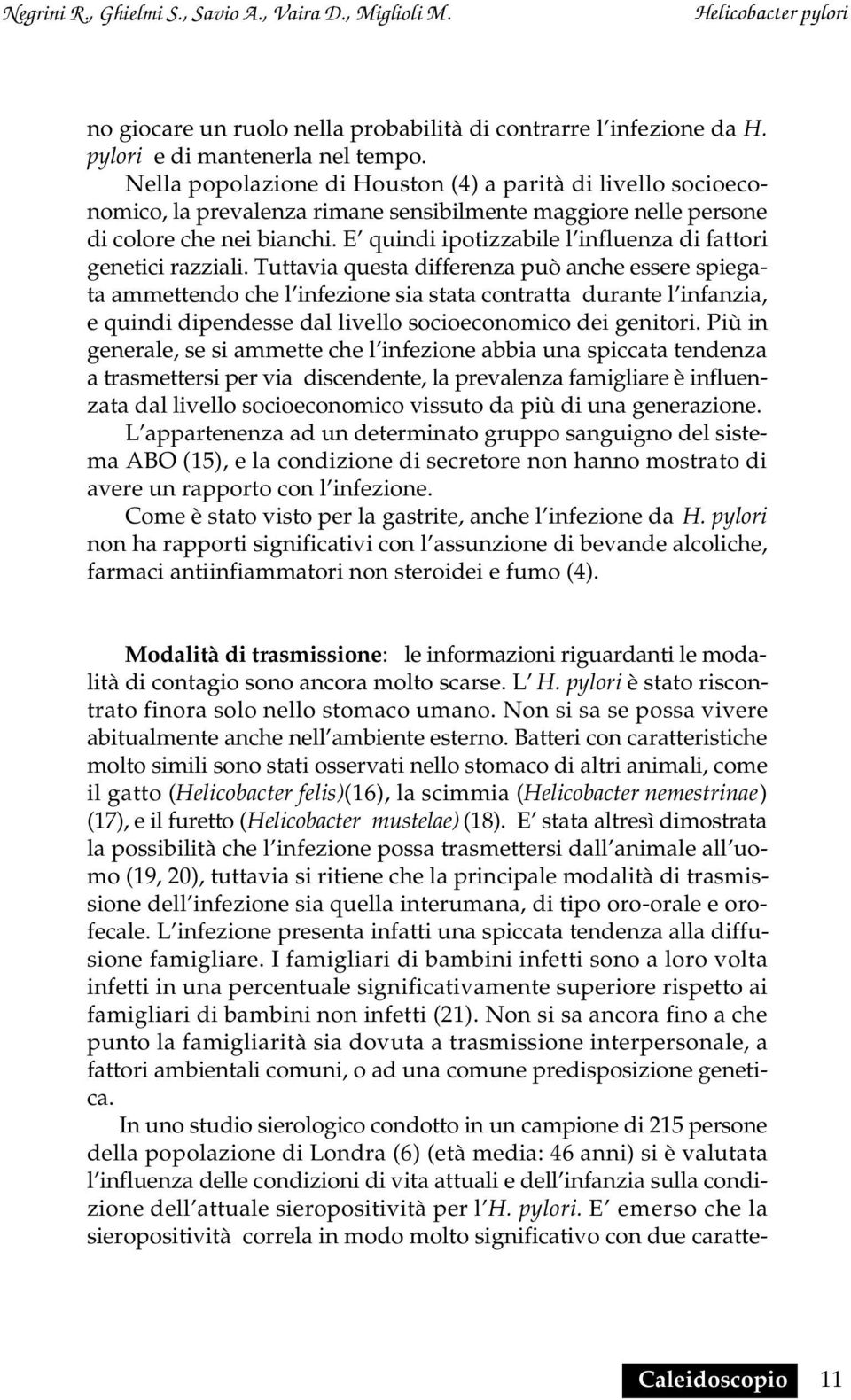 E quindi ipotizzabile l influenza di fattori genetici razziali.