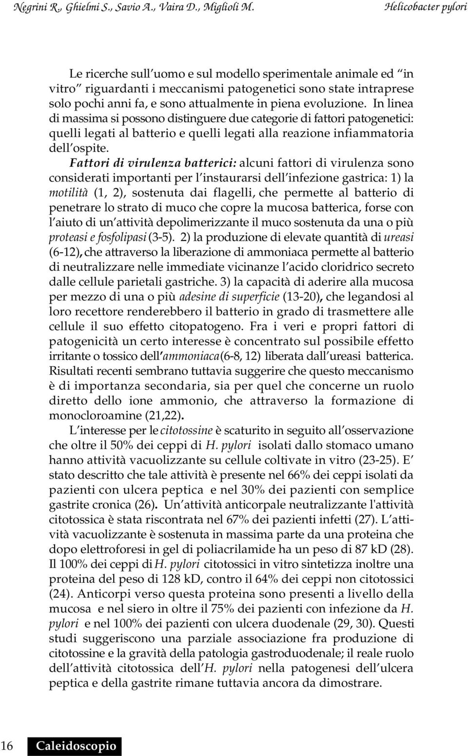 Fattori di virulenza batterici: alcuni fattori di virulenza sono considerati importanti per l instaurarsi dell infezione gastrica: 1) la motilità (1, 2), sostenuta dai flagelli, che permette al